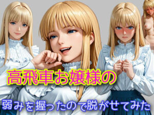 高飛車お嬢様の弱みを握ったので脱がせてみた
