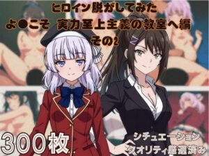 『よ●こそ実力至上主義の教室へ その2』ヒロイン脱がしてみた ムキムキ色黒モブがヤリたい放題 スマホでも見やすい縦型 シチュエーション＆クオリティ厳選済み300枚！