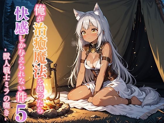 俺が治癒魔法を使ったら快感しか与えられない件5 ―獣人戦士ミラの嘶き―｜俺が治癒魔法を使ったら快感しか与えられない件<br><span style="font-size: 0.8em; color: #666;">D_693605</span>
