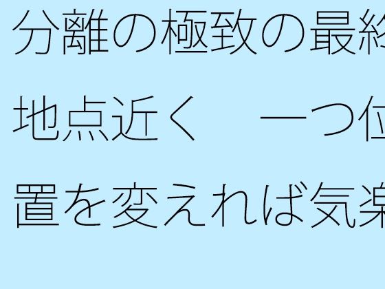 分離の極致の最終地点近く  一つ位置を変えれば気楽な空気の丘<br><span style="font-size: 0.8em; color: #666;">D_699820</span>