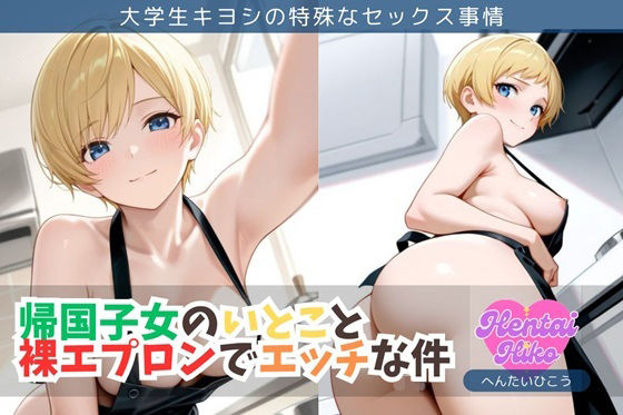 帰国子女のいとこと裸エプロンでエッチな件/大学生キヨシの特殊なSEX事情<br><span style="font-size: 0.8em; color: #666;">D_703653</span>