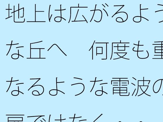 地上は広がるような丘へ  何度も重なるような電波の扉ではなく・・<br><span style="font-size: 0.8em; color: #666;">D_706600</span>