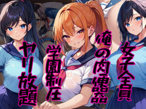 女子全員俺の肉便器 〜学園制圧ヤリ放題〜