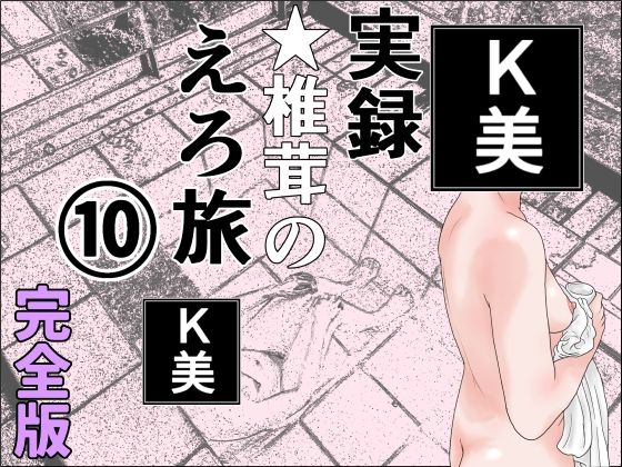 実録  ★椎茸のえろ旅  10  完全版｜実録 ★椎茸のえろ旅<br><span style="font-size: 0.8em; color: #666;">D_710737</span>