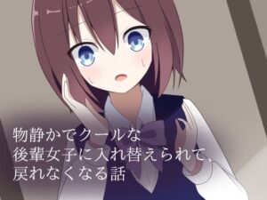 物静かでクールな後輩女子に入れ替えられて、戻れなくなる話