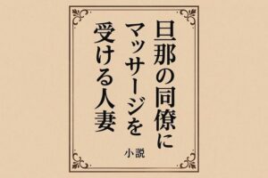 小説 旦那の同僚にマッサージを受ける人妻