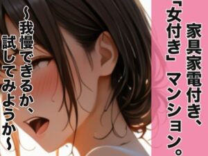 家具家電付き、「女付き」マンション。〜我慢できるか、試してみようか〜